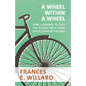 A Wheel within a Wheel - How I learned to Ride the Bicycle with Some Reflections by the Way - Paperback
