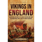 Vikings in England: An Enthralling Guide to the Great Heathen Army and the Viking Raids, Wars, and Settlement in Britain - Hardcover