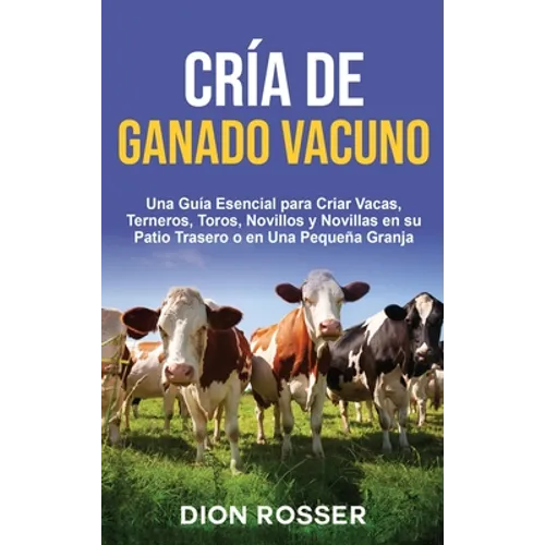 Cría de ganado vacuno: Una guía esencial para criar vacas, terneros, toros, novillos y novillas en su patio trasero o en una pequeña granja - Hardcover