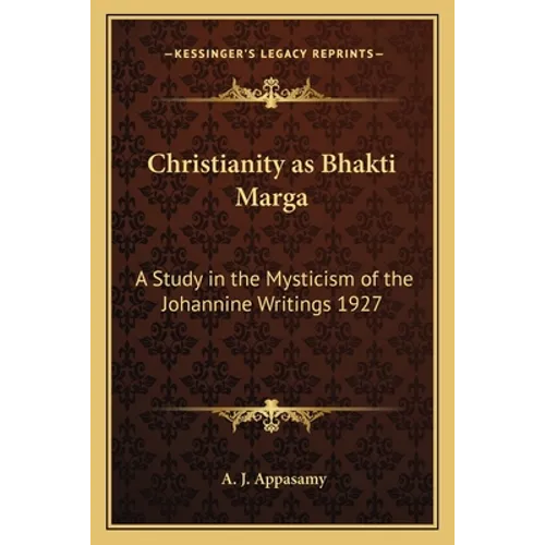 Christianity as Bhakti Marga: A Study in the Mysticism of the Johannine Writings 1927 - Paperback