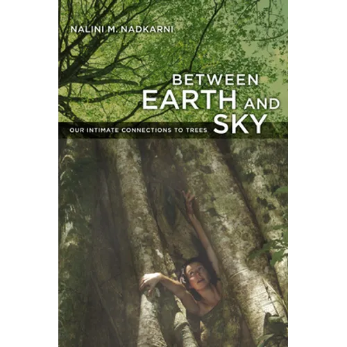 Between Earth and Sky: Our Intimate Connections to Trees - Paperback