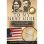 To My Best Girl: Courage, Honor, and Love in the Civil War: The Inspiring Life Stories of Rufus Dawes and Mary Gates - Hardcover
