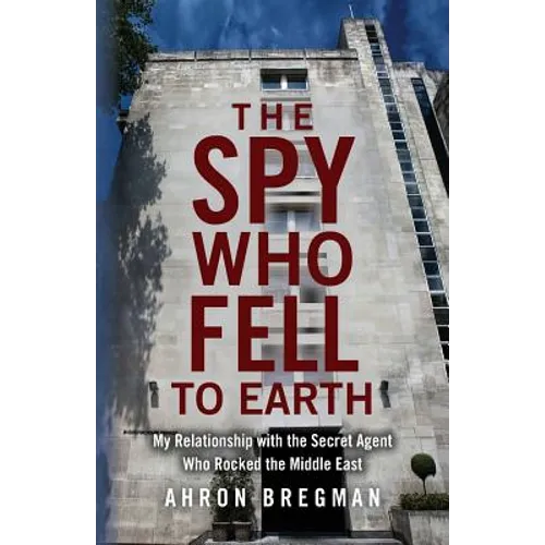 The Spy Who Fell to Earth: My Relationship with the Secret Agent Who Rocked the Middle East - Paperback