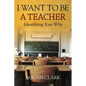 I Want To Be A Teacher: Identifying Your Why - Paperback