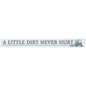 16 inch Shelf Sitter Sign - Dirt Never Hurt