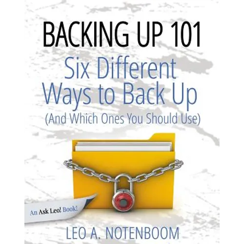 Backing Up 101: Six Different Ways to Back Up Your Computer (And Which Ones You Should Use) - Paperback