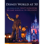 Disney World at 50: The Stories of How Walt's Kingdom Became Magic in Orlando - Hardcover