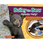 Bailey the Bear Needs Help!: A True Story of Rescue and Rehabilitation - Hardcover