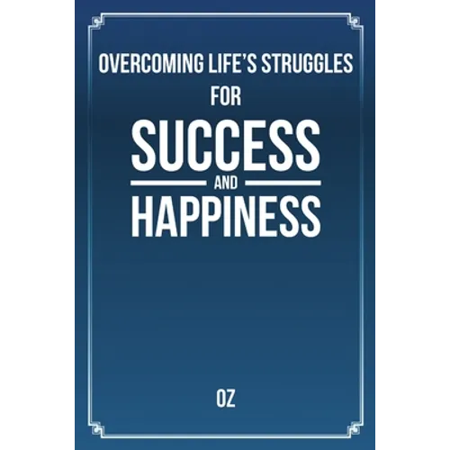 Overcoming Life's Struggles For Success and Happiness - Paperback