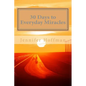 30 Days to Everyday Miracles: How to Create a Miraculous Life - Paperback