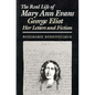 The Real Life of Mary Ann Evans: George Eliot, Her Letters and Fiction - Paperback