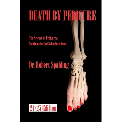 Death By Pedicure: The Science of Pedicures: Solutions to Nail Salon Infections - Paperback