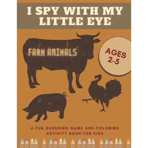 I Spy With My Little Eye Farm Animals A Fun Guessing Game and Coloring Activity Book for Kids Ages 2-5: Can You Find Them All? - Paperback