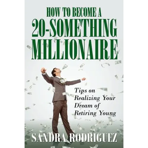 How to Become a 20-Something Millionaire: Tips on Realizing Your Dream of Retiring Young - Paperback