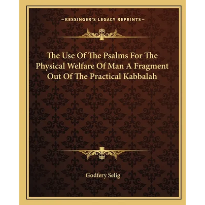 The Use Of The Psalms For The Physical Welfare Of Man A Fragment Out Of The Practical Kabbalah - Paperback