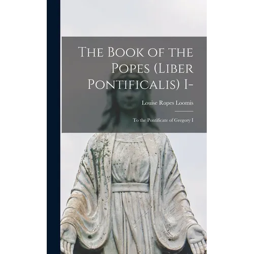 The Book of the Popes (Liber Pontificalis) I-: To the Pontificate of Gregory I - Hardcover