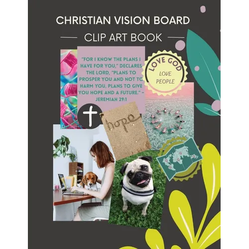 Christian Vision Board: Clip Art Book Create a Powerful Future life goals using 120+ Pictures, Uplifting sayings and Bible Verses - Paperback