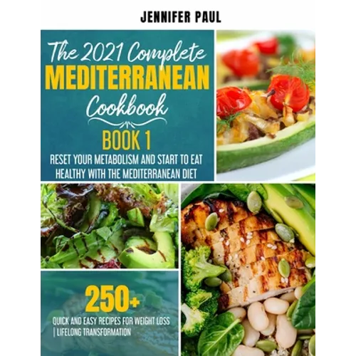 The 2021 Complete Mediterranean Cookbook: Book 1 - Reset your metabolism and start to eat healthy with the Mediterranean Diet - 250+ quick and easy re - Paperback