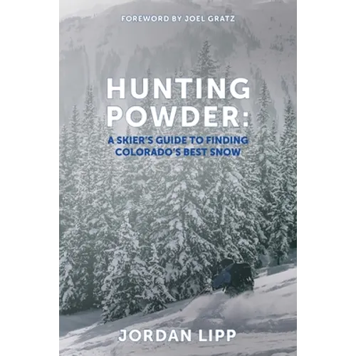 Hunting Powder: A Skier's Guide to Finding Colorado's Best Snow - Paperback