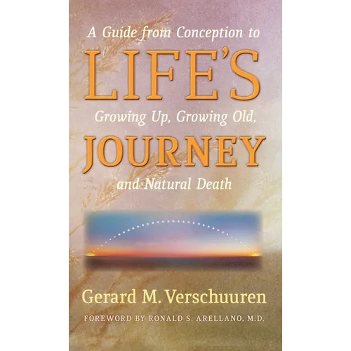 Life's Journey: A Guide from Conception to Growing Up, Growing Old, and Natural Death - Hardcover