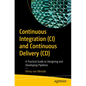 Continuous Integration (CI) and Continuous Delivery (CD): A Practical Guide to Designing and Developing Pipelines - Paperback