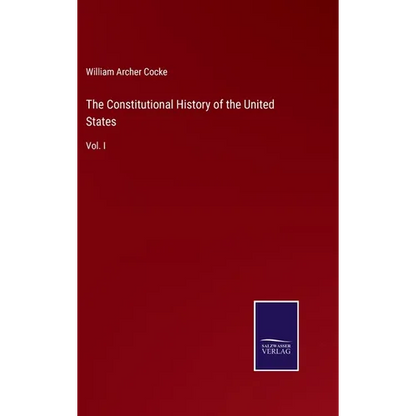 The Constitutional History of the United States: Vol. I - Hardcover