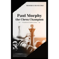 Paul Morphy, the Chess Champion: His Exploits and Triumphs in Europe - Hardcover
