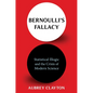 Bernoulli's Fallacy: Statistical Illogic and the Crisis of Modern Science - Hardcover