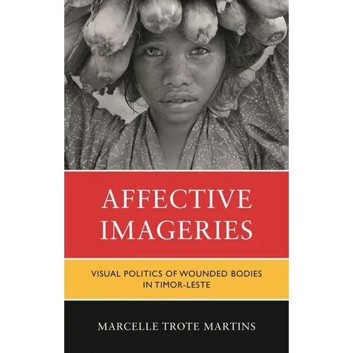 Affective Imageries: Visual Politics of Wounded Bodies in Timor-Leste - Hardcover