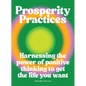 Prosperity Practices: Harnessing the Power of Positive Thinking to Get the Life You Want - Hardcover