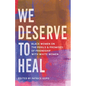 We Deserve to Heal: Black Women on the Perils and Promises of Friendship with White Women - Hardcover