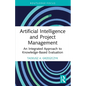 Artificial Intelligence and Project Management: An Integrated Approach to Knowledge-Based Evaluation - Paperback