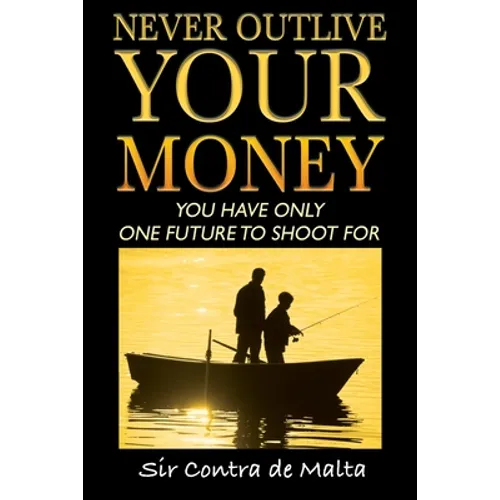 Never Outlive Your Money: Five Foundational Lessons for a Lifetime of Personal and Financial Freedom - Paperback