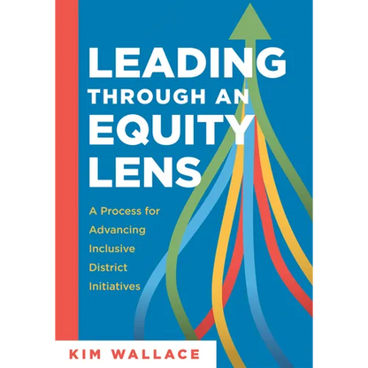 Leading Through an Equity Lens: A Process for Advancing Inclusive District Initiatives (Overcome Barriers to Educational Equity and Refine Systems Int - Paperback