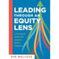 Leading Through an Equity Lens: A Process for Advancing Inclusive District Initiatives (Overcome Barriers to Educational Equity and Refine Systems Int - Paperback
