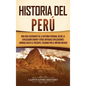 Historia del Perú: Una guía fascinante de la historia peruana, desde la civilización chavín y otras antiguas civilizaciones andinas hasta - Hardcover