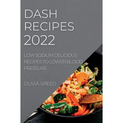 Dash Recipes 2022: Low Sodium Delicious Recipes to Lower Blood Pressure - Paperback