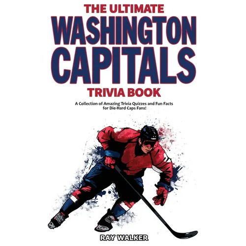The Ultimate Washington Capitals Trivia Book: A Collection of Amazing Trivia Quizzes and Fun Facts for Die-Hard Caps Fans! - Paperback