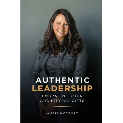 Authentic Leadership: Embracing Your Archetypal Gifts - Paperback