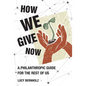 How We Give Now: A Philanthropic Guide for the Rest of Us - Hardcover