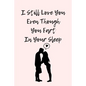 I Still Love You Even Though You Fart In Your Sleep: Funny And Cute Quote For Saint Valentin Perfect As A gift/Couple In Love/Anniversary 120 Pages - Paperback