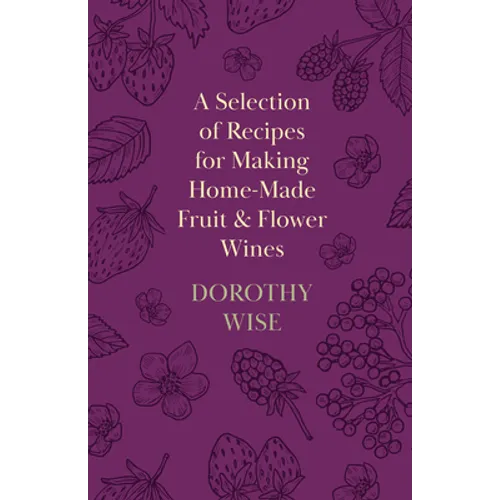 A Selection of Recipes for Making Home-Made Fruit and Flower Wines - Paperback
