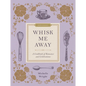 Whisk Me Away: A Cookbook of Romance and Celebrations - Hardcover