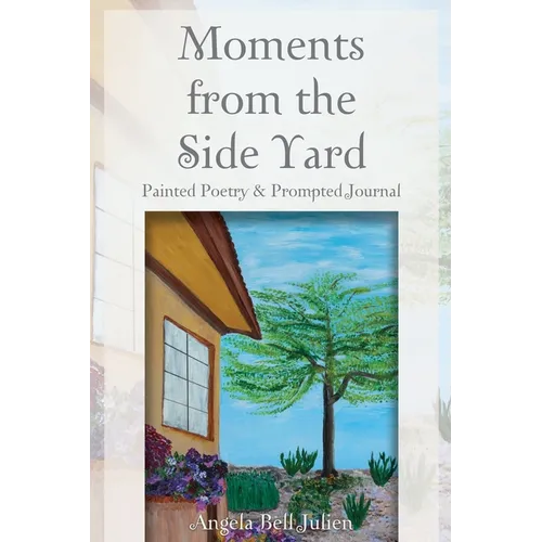 Moments from the Side Yard: Painted Poetry and Prompted Journal - Paperback