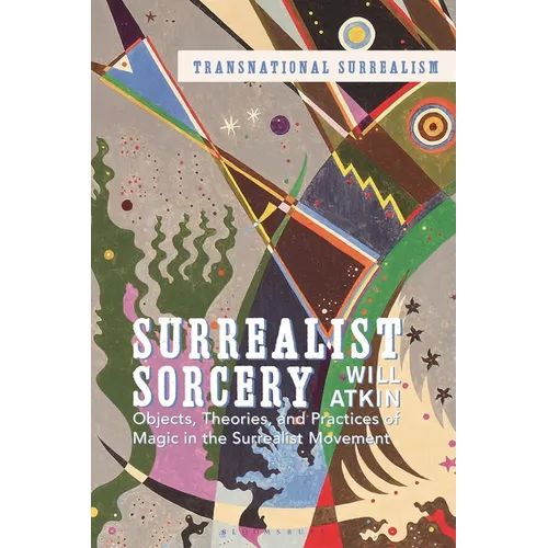 Surrealist Sorcery: Objects, Theories and Practices of Magic in the Surrealist Movement - Paperback