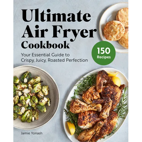 Ultimate Air Fryer Cookbook: Your Essential Guide to Crispy, Juicy, Roasted Perfection - Hardcover