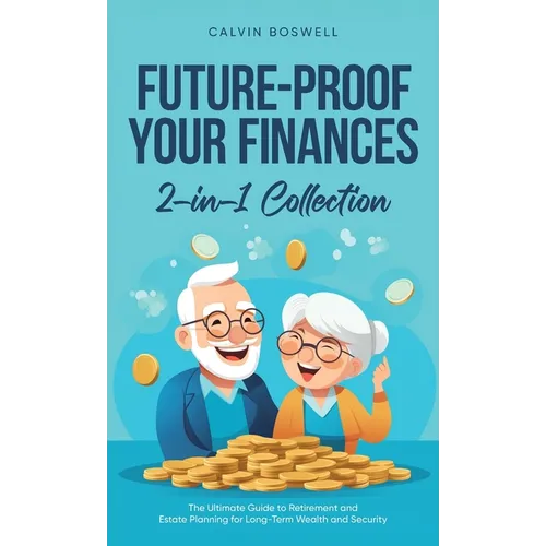 Future-Proof Your Finances: The Ultimate Guide to Retirement and Estate Planning for Long-Term Wealth and Security (2-in-1 Collection) - Hardcover