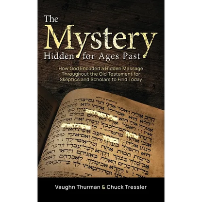 The Mystery Hidden For Ages Past: How God Encoded a Hidden Message Throughout the Old Testament for Skeptics and Scholars to Find Today - Hardcover