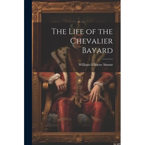 The Life of the Chevalier Bayard - Paperback