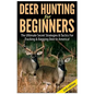 Deer Hunting for Beginners: The Ultimate Secret Strategies & Tactics for Tracking & Bagging Deer in America! - Paperback